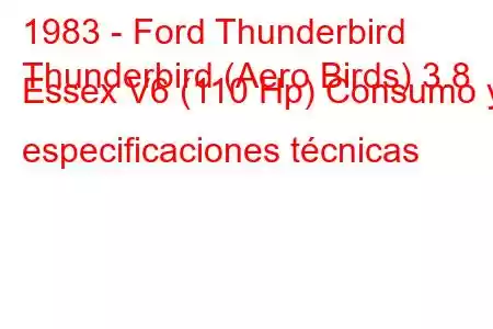 1983 - Ford Thunderbird
Thunderbird (Aero Birds) 3.8 Essex V6 (110 Hp) Consumo y especificaciones técnicas