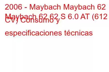 2006 - Maybach Maybach 62
Maybach 62 62 S 6.0 AT (612 CV) Consumo y especificaciones técnicas