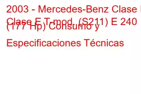 2003 - Mercedes-Benz Clase E
Clase E T-mod. (S211) E 240 (177 Hp) Consumo y Especificaciones Técnicas