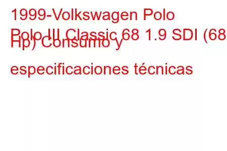 1999-Volkswagen Polo
Polo III Classic 68 1.9 SDI (68 Hp) Consumo y especificaciones técnicas