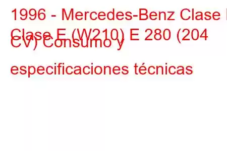 1996 - Mercedes-Benz Clase E
Clase E (W210) E 280 (204 CV) Consumo y especificaciones técnicas