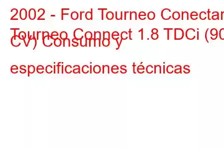 2002 - Ford Tourneo Conectar
Tourneo Connect 1.8 TDCi (90 CV) Consumo y especificaciones técnicas