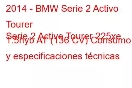 2014 - BMW Serie 2 Activo Tourer
Serie 2 Active Tourer 225xe 1.5hyb AT (136 CV) Consumo y especificaciones técnicas