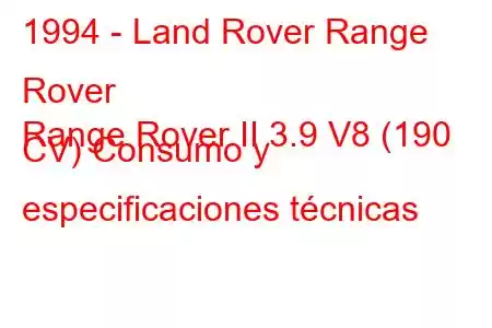 1994 - Land Rover Range Rover
Range Rover II 3.9 V8 (190 CV) Consumo y especificaciones técnicas