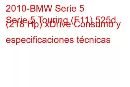 2010-BMW Serie 5
Serie 5 Touring (F11) 525d (218 Hp) xDrive Consumo y especificaciones técnicas