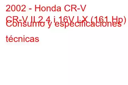 2002 - Honda CR-V
CR-V II 2.4 i 16V LX (161 Hp) Consumo y especificaciones técnicas