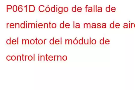 P061D Código de falla de rendimiento de la masa de aire del motor del módulo de control interno