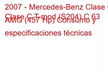 2007 - Mercedes-Benz Clase C
Clase C T-mod (S204) C 63 AMG (457 Hp) Consumo y especificaciones técnicas