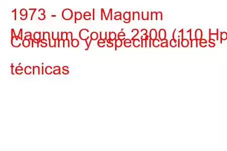 1973 - Opel Magnum
Magnum Coupé 2300 (110 Hp) Consumo y especificaciones técnicas