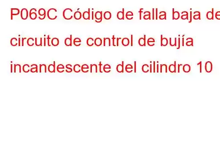 P069C Código de falla baja del circuito de control de bujía incandescente del cilindro 10