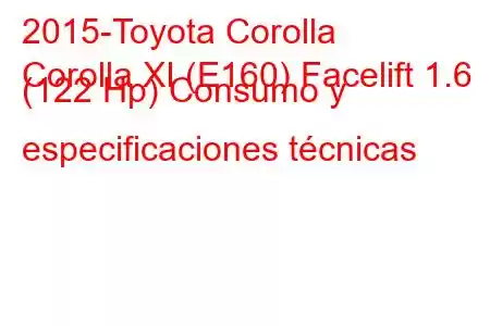 2015-Toyota Corolla
Corolla XI (E160) Facelift 1.6 (122 Hp) Consumo y especificaciones técnicas