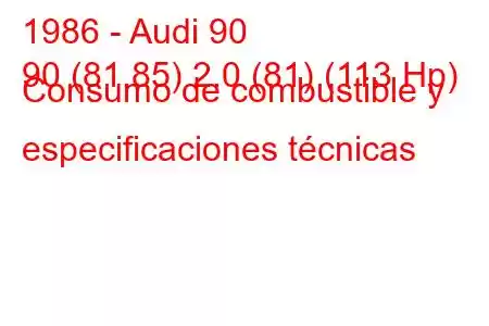 1986 - Audi 90
90 (81.85) 2.0 (81) (113 Hp) Consumo de combustible y especificaciones técnicas