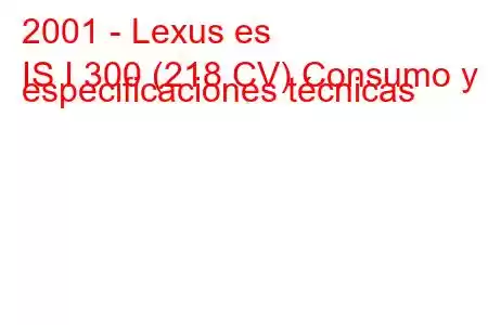 2001 - Lexus es
IS I 300 (218 CV) Consumo y especificaciones técnicas