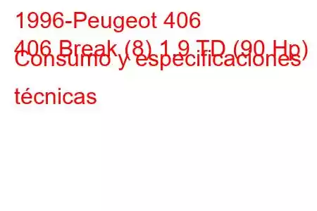 1996-Peugeot 406
406 Break (8) 1.9 TD (90 Hp) Consumo y especificaciones técnicas