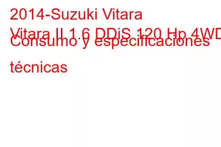 2014-Suzuki Vitara
Vitara II 1.6 DDiS 120 Hp 4WD Consumo y especificaciones técnicas