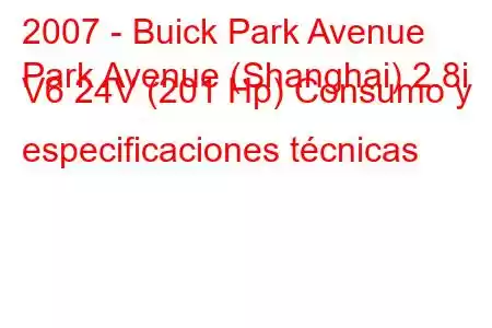 2007 - Buick Park Avenue
Park Avenue (Shanghai) 2.8i V6 24V (201 Hp) Consumo y especificaciones técnicas