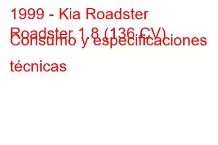 1999 - Kia Roadster
Roadster 1.8 (136 CV) Consumo y especificaciones técnicas