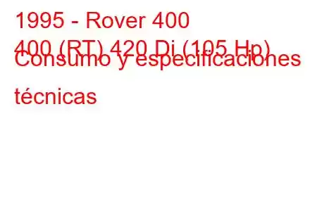 1995 - Rover 400
400 (RT) 420 Di (105 Hp) Consumo y especificaciones técnicas