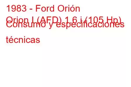 1983 - Ford Orión
Orion I (AFD) 1.6 i (105 Hp) Consumo y especificaciones técnicas