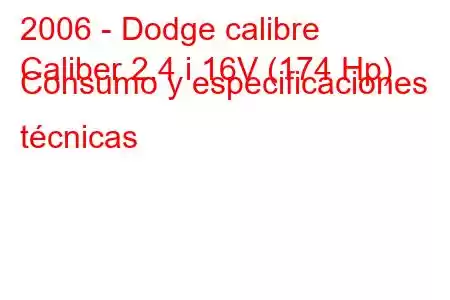 2006 - Dodge calibre
Caliber 2.4 i 16V (174 Hp) Consumo y especificaciones técnicas