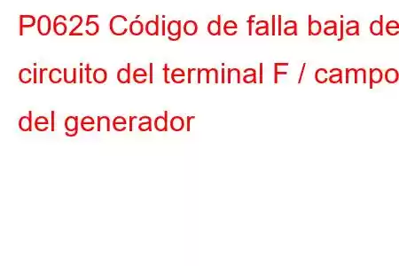 P0625 Código de falla baja del circuito del terminal F / campo del generador