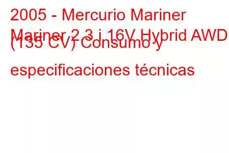 2005 - Mercurio Mariner
Mariner 2.3 i 16V Hybrid AWD (135 CV) Consumo y especificaciones técnicas