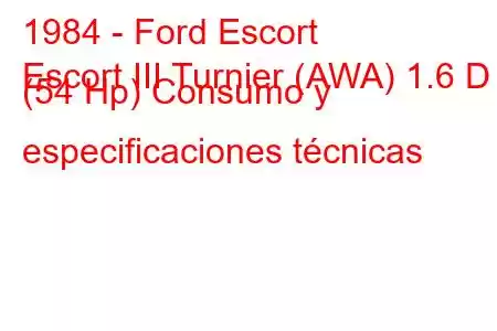 1984 - Ford Escort
Escort III Turnier (AWA) 1.6 D (54 Hp) Consumo y especificaciones técnicas