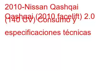 2010-Nissan Qashqai
Qashqai (2010 facelift) 2.0 (140 CV) Consumo y especificaciones técnicas