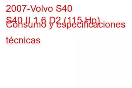 2007-Volvo S40
S40 II 1.6 D2 (115 Hp) Consumo y especificaciones técnicas