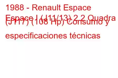 1988 - Renault Espace
Espace I (J11/13) 2.2 Quadra (J117) (108 Hp) Consumo y especificaciones técnicas