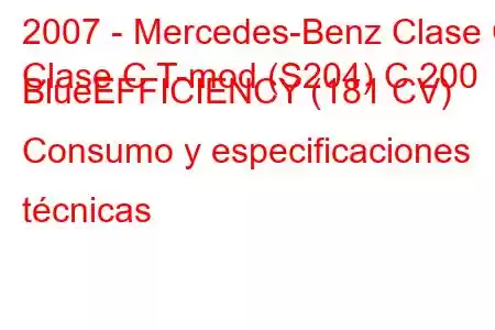 2007 - Mercedes-Benz Clase C
Clase C T-mod (S204) C 200 BlueEFFICIENCY (181 CV) Consumo y especificaciones técnicas