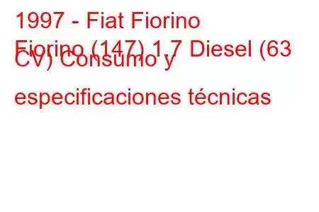 1997 - Fiat Fiorino
Fiorino (147) 1.7 Diesel (63 CV) Consumo y especificaciones técnicas