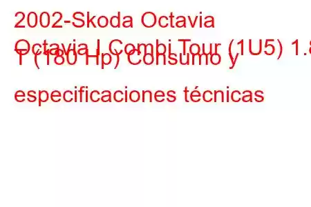 2002-Skoda Octavia
Octavia I Combi Tour (1U5) 1.8 T (180 Hp) Consumo y especificaciones técnicas