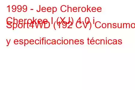 1999 - Jeep Cherokee
Cherokee I (XJ) 4.0 i Sport4WD (192 CV) Consumo y especificaciones técnicas