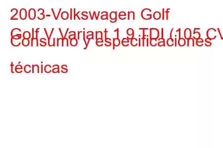 2003-Volkswagen Golf
Golf V Variant 1.9 TDI (105 CV) Consumo y especificaciones técnicas