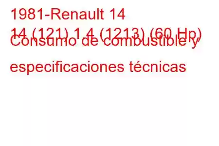 1981-Renault 14
14 (121) 1.4 (1213) (60 Hp) Consumo de combustible y especificaciones técnicas