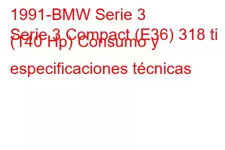 1991-BMW Serie 3
Serie 3 Compact (E36) 318 ti (140 Hp) Consumo y especificaciones técnicas