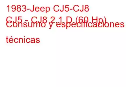 1983-Jeep CJ5-CJ8
CJ5 - CJ8 2.1 D (60 Hp) Consumo y especificaciones técnicas