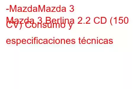 -MazdaMazda 3
Mazda 3 Berlina 2.2 CD (150 CV) Consumo y especificaciones técnicas