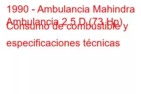 1990 - Ambulancia Mahindra
Ambulancia 2.5 D (73 Hp) Consumo de combustible y especificaciones técnicas