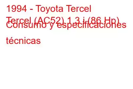 1994 - Toyota Tercel
Tercel (AC52) 1.3 i (86 Hp) Consumo y especificaciones técnicas