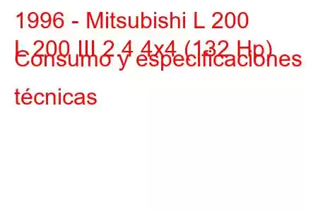 1996 - Mitsubishi L 200
L 200 III 2.4 4x4 (132 Hp) Consumo y especificaciones técnicas