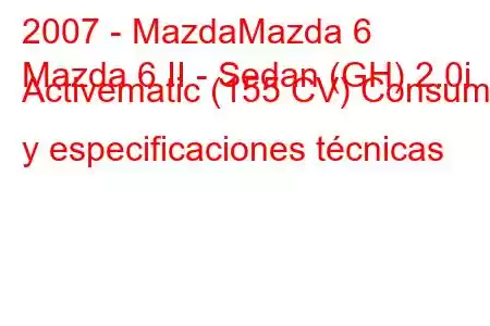 2007 - MazdaMazda 6
Mazda 6 II - Sedan (GH) 2.0i Activematic (155 CV) Consumo y especificaciones técnicas