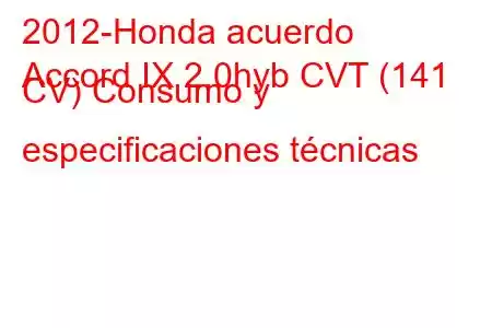 2012-Honda acuerdo
Accord IX 2.0hyb CVT (141 CV) Consumo y especificaciones técnicas