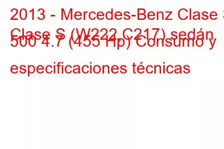 2013 - Mercedes-Benz Clase S
Clase S (W222,C217) sedán 500 4.7 (455 Hp) Consumo y especificaciones técnicas