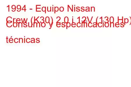 1994 - Equipo Nissan
Crew (K30) 2.0 i 12V (130 Hp) Consumo y especificaciones técnicas