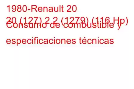 1980-Renault 20
20 (127) 2.2 (1279) (116 Hp) Consumo de combustible y especificaciones técnicas