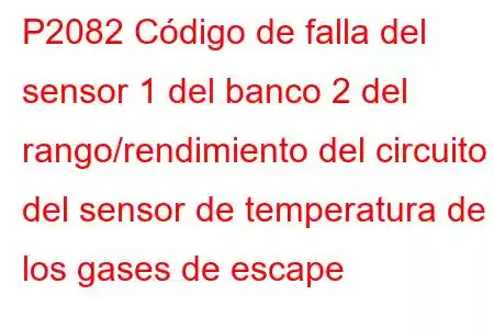 P2082 Código de falla del sensor 1 del banco 2 del rango/rendimiento del circuito del sensor de temperatura de los gases de escape