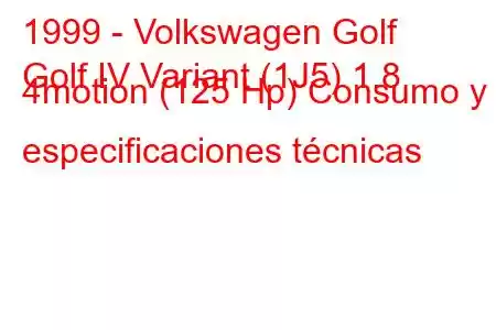 1999 - Volkswagen Golf
Golf IV Variant (1J5) 1.8 4motion (125 Hp) Consumo y especificaciones técnicas