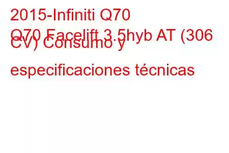 2015-Infiniti Q70
Q70 Facelift 3.5hyb AT (306 CV) Consumo y especificaciones técnicas